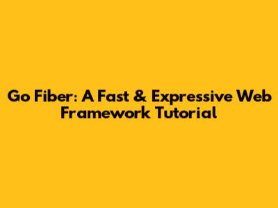 Go Fiber: A Fast & Expressive Web Framework Tutorial