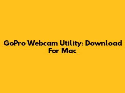 GoPro Webcam Utility: Download For Mac