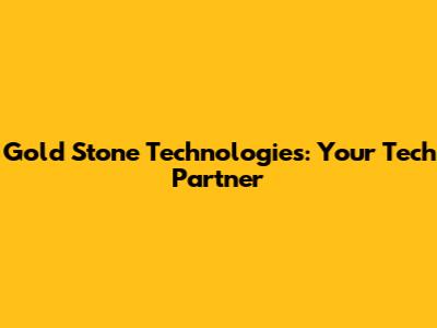 Gold Stone Technologies: Your Tech Partner
