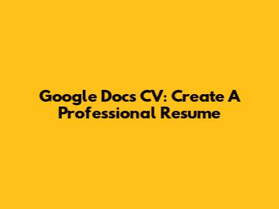 Google Docs CV: Create A Professional Resume
