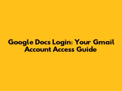 Google Docs Login: Your Gmail Account Access Guide