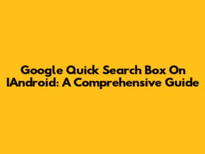 Google Quick Search Box On IAndroid: A Comprehensive Guide