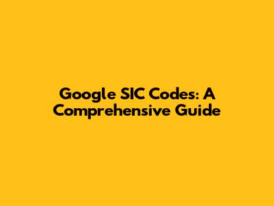 Google SIC Codes: A Comprehensive Guide