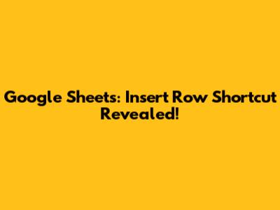 Google Sheets: Insert Row Shortcut Revealed!