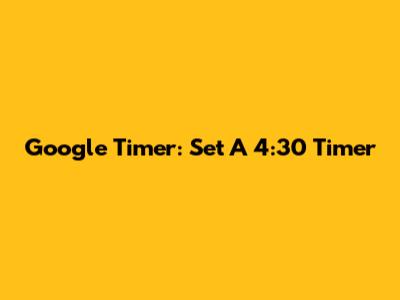 Google Timer: Set A 4:30 Timer