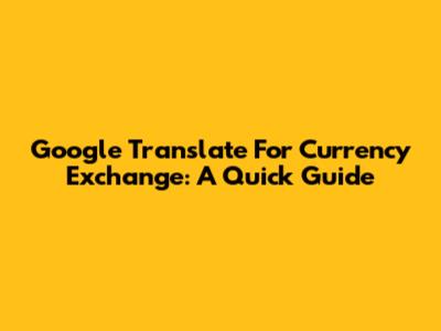 Google Translate For Currency Exchange: A Quick Guide
