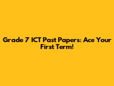 Grade 7 ICT Past Papers: Ace Your First Term!