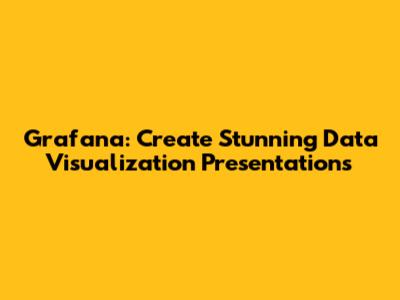 Grafana: Create Stunning Data Visualization Presentations
