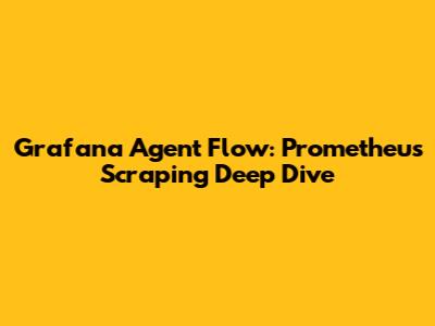 Grafana Agent Flow: Prometheus Scraping Deep Dive