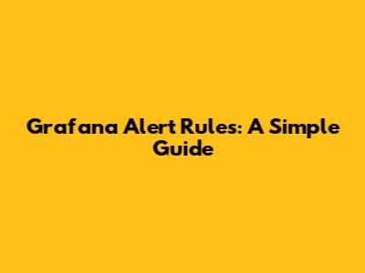 Grafana Alert Rules: A Simple Guide