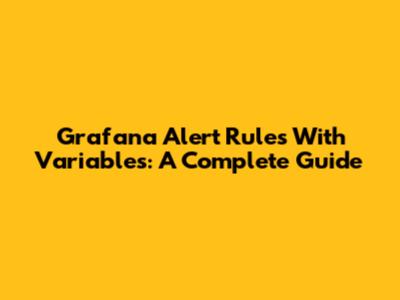 Grafana Alert Rules With Variables: A Complete Guide