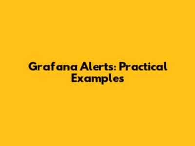 Grafana Alerts: Practical Examples