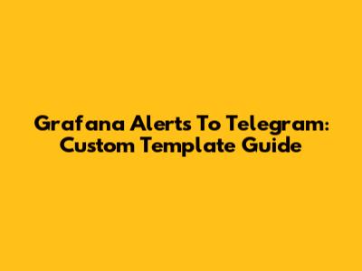 Grafana Alerts To Telegram: Custom Template Guide