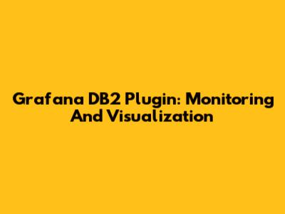 Grafana DB2 Plugin: Monitoring And Visualization