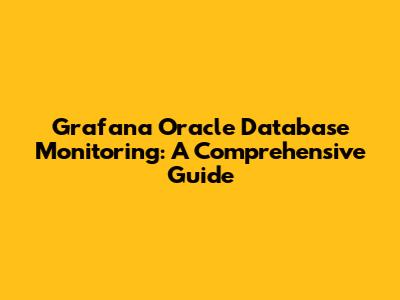 Grafana Oracle Database Monitoring: A Comprehensive Guide