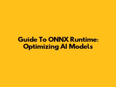 Guide To ONNX Runtime: Optimizing AI Models