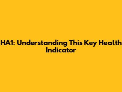 HA1: Understanding This Key Health Indicator