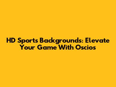 HD Sports Backgrounds: Elevate Your Game With Oscios