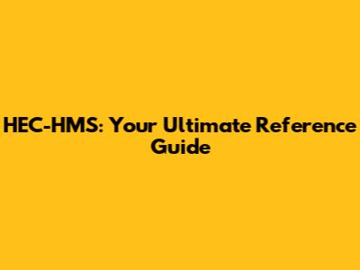 HEC-HMS: Your Ultimate Reference Guide
