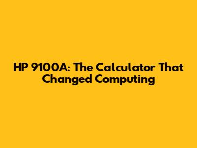 HP 9100A: The Calculator That Changed Computing
