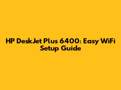 HP DeskJet Plus 6400: Easy WiFi Setup Guide