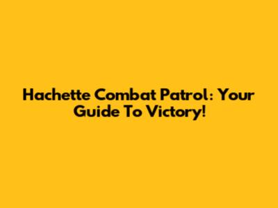 Hachette Combat Patrol: Your Guide To Victory!