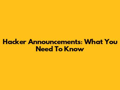 Hacker Announcements: What You Need To Know