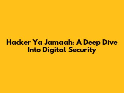 Hacker Ya Jamaah: A Deep Dive Into Digital Security