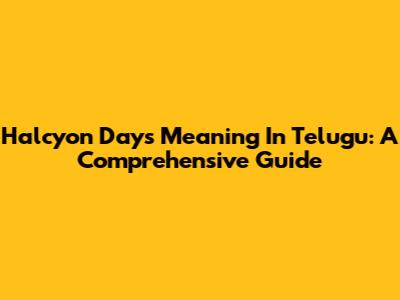 Halcyon Days Meaning In Telugu: A Comprehensive Guide