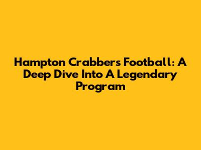 Hampton Crabbers Football: A Deep Dive Into A Legendary Program
