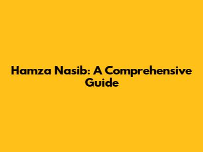 Hamza Nasib: A Comprehensive Guide