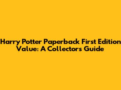 Harry Potter Paperback First Edition Value: A Collector's Guide