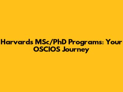Harvard's MSc/PhD Programs: Your OSCIOS Journey