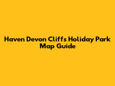 Haven Devon Cliffs Holiday Park Map Guide