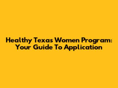 Healthy Texas Women Program: Your Guide To Application