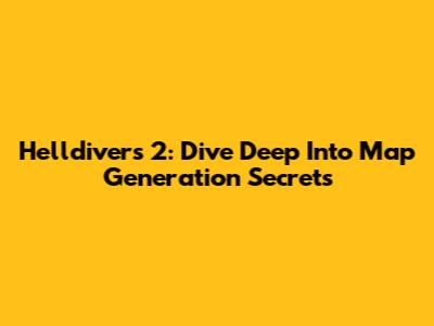 Helldivers 2: Dive Deep Into Map Generation Secrets