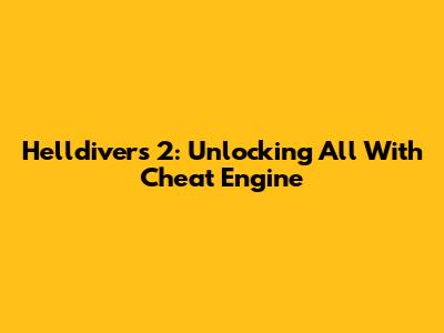 Helldivers 2: Unlocking All With Cheat Engine