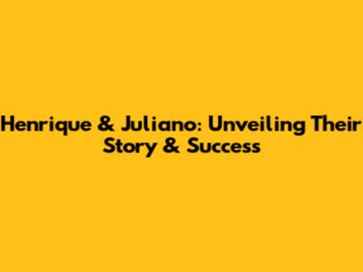 Henrique & Juliano: Unveiling Their Story & Success