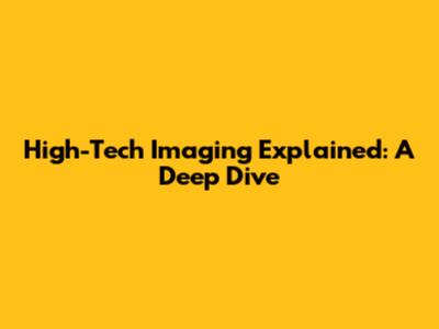 High-Tech Imaging Explained: A Deep Dive