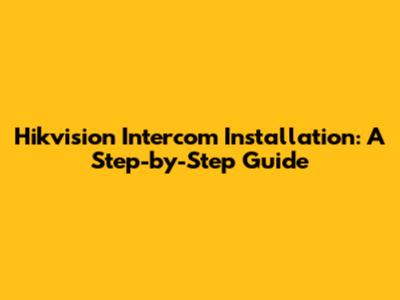 Hikvision Intercom Installation: A Step-by-Step Guide