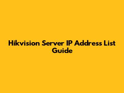 Hikvision Server IP Address List Guide