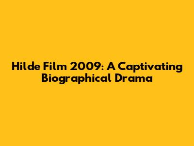 Hilde Film 2009: A Captivating Biographical Drama