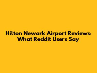 Hilton Newark Airport Reviews: What Reddit Users Say