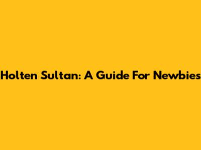 Holten Sultan: A Guide For Newbies