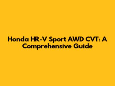 Honda HR-V Sport AWD CVT: A Comprehensive Guide