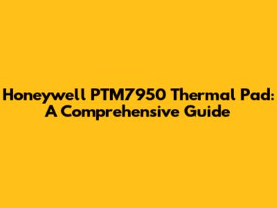 Honeywell PTM7950 Thermal Pad: A Comprehensive Guide