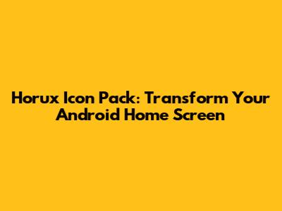 Horux Icon Pack: Transform Your Android Home Screen