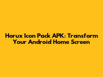 Horux Icon Pack APK: Transform Your Android Home Screen