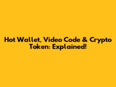 Hot Wallet, Video Code & Crypto Token: Explained!