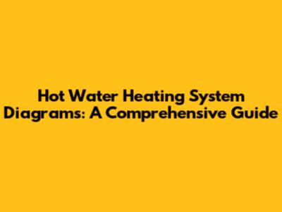 Hot Water Heating System Diagrams: A Comprehensive Guide